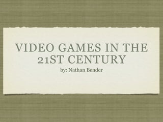 VIDEO GAMES IN THE
   21ST CENTURY
      by: Nathan Bender
 