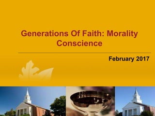 Generations Of Faith: Morality
Conscience
February 2017
 
