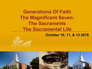 Generations Of Faith
The Magnificent Seven:
The Sacraments
The Sacramental Life
October 10, 11, & 13 2018
 