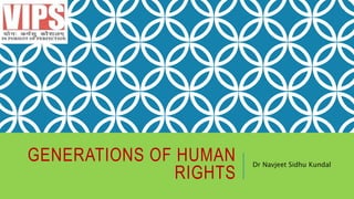GENERATIONS OF HUMAN
RIGHTS
Dr Navjeet Sidhu Kundal
 