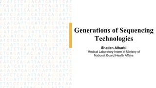 Shaden Alharbi
Medical Laboratory Intern at Ministry of
National Guard Health Affairs
.
Generations of Sequencing
Technologies
 