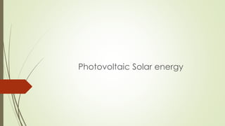 Photovoltaic Solar energy
 