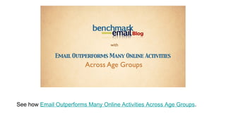 See how  Email Outperforms Many Online Activities Across Age Groups . 