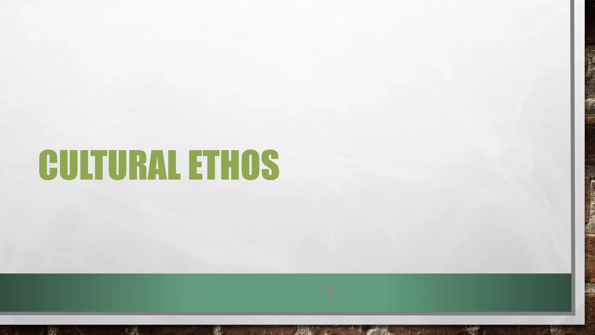 CULTURAL ETHOS
7
