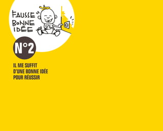 IL ME SUFFIT
D’UNE BONNE IDÉE
POUR RÉUSSIR
N°2
 