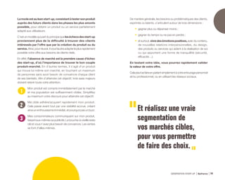 Lamodeestauleanstart-up,consistantàtestersonproduit
auprès des futurs clients dans les phases les plus amonts
possible, pour obtenir un produit ou un service parfaitement
adapté aux utilisateurs.
C’estunmodèlequipartduprincipequeleséchecsdesstart-up
proviennent plus de la difficulté à trouver des clients
intéressés par l’offre que par la création du produit ou du
service.Ainsi,pourréussir,ilvousfaudraadapterleplusrapidement
possible votre offre aux besoins de clients réels.
En effet, l’absence de marché est la première cause d’échec
des start-up, d’où l’importance de trouver le bon couple
produit-marché. En d’autres termes, il s’agit d’un produit
qui trouve lui-même son marché, en touchant un maximum
de personnes sans avoir besoin de convaincre chaque client
de ses bienfaits. Afin d’atteindre cet objectif, trois axes majeurs
doivent retenir toute votre attention.
Mon produit est compris immédiatement par le marché
et ma population est suffisamment ciblée. Simplifiez
au maximum votre discours pour atteindre cet objectif.
Ma cible adhère/acquiert rapidement mon produit.
Cela passe avant tout par une visibilité accrue, créant
ainsiunenthousiasmeimmédiat,etpourquoipasunbuzz.
Mes consommateurs communiquent sur mon produit,
faisant eux-mêmes sa publicité. Le bouche-à-oreille reste
clé et vous n’avez plus besoin de convaincre. Les ventes
se font d’elles-mêmes.
De manière générale, les besoins ou problématiques des clients,
exprimés ou latents, s’articulent autour de trois dimensions :
•	 gagner plus ou dépenser moins ;
•	 gagner du temps ou ne pas en perdre ;
•	 etsurtout,vivredesémotionspositives,avecducontenu,
de nouvelles relations interpersonnelles, du design,
des produits ou services qui aident à la réalisation de soi
ou qui apportent une forme de tranquillité (sécurité,
efficacité…).
En testant votre idée, vous pourrez rapidement valider
la valeur de votre offre.
Celapeutsefaireenparlantsimplementàvotreentouragepersonnel
et/ou professionnel, ou en utilisant les réseaux sociaux.
Et réalisez une vraie
segmentation de
vos marchés cibles,
pour vous permettre
de faire des choix.
1
2
3
GÉNÉRATION START-UP Bpifrance 2714
 