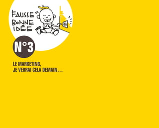 LE MARKETING,
JE VERRAI CELA DEMAIN…
N°3
 