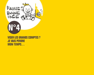 VISER LES GRANDS COMPTES ?
JE VAIS PERDRE
MON TEMPS…
N°4
 