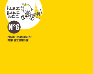 PAS DE FINANCEMENT
POUR LES START-UP…
N°6
 