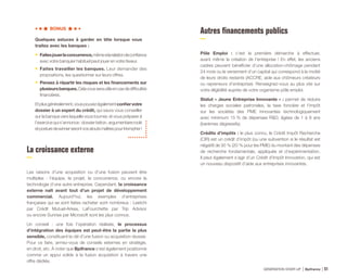 BONUS
Quelques astuces à garder en tête lorsque vous
traitez avec les banques :
•	 Faitesjouerlaconcurrence,mêmesilarelationdeconfiance
avec votre banquier habituel peut jouer en votre faveur.
•	 Faites travailler les banques. Leur demander des
propositions, les questionner sur leurs offres.
•	 Pensez à répartir les risques et les financements sur
plusieursbanques.Celavousserautileencasdedifficultés
financières.
Etplusgénéralement,vouspouvezégalementconfiervotre
dossier à un expert du crédit, qui saura vous conseiller
sur la banque vers laquelle vous tourner, et vous préparer à
l’exercicequis’annonce:dossierbéton,argumentairerodé
etposturedewinnerserontvosatoutsmaîtrespourtriompher!
La croissance externe
Les raisons d’une acquisition ou d’une fusion peuvent être
multiples : l’équipe, le projet, la concurrence, ou encore la
technologie d’une autre entreprise. Cependant, la croissance
externe naît avant tout d’un projet de développement
commercial. Aujourd’hui, les exemples d’entreprises
françaises qui se sont faites racheter sont nombreux : Leetchi
par Crédit Mutuel-Arkea, LaFourchette par Trip Advisor
ou encore Sunrise par Microsoft sont les plus connus.
Un conseil : une fois l’opération réalisée, le processus
d’intégration des équipes est peut-être la partie la plus
sensible, constituant la clé d’une fusion ou acquisition réussie.
Pour ce faire, armez-vous de conseils externes en stratégie,
en droit, etc. À noter que Bpifrance s’est également positionné
comme un appui solide à la fusion acquisition à travers une
offre dédiée.
Autres financements publics
Pôle Emploi : c’est la première démarche à effectuer,
avant même la création de l’entreprise ! En effet, les anciens
cadres peuvent bénéficier d’une allocation-chômage pendant
24 mois ou le versement d’un capital qui correspond à la moitié
de leurs droits restants (ACCRE, aide aux chômeurs créateurs
ou repreneurs d’entreprise). Renseignez-vous au plus vite sur
votre éligibilité auprès de votre organisme pôle emploi.
Statut « Jeune Entreprise Innovante » : permet de réduire
les charges sociales patronales, la taxe foncière et l’impôt
sur les sociétés des PME innovantes technologiquement
avec minimum 15 % de dépenses RD, âgées de 1 à 8 ans
(barèmes dégressifs).
Crédits d’impôts : le plus connu, le Crédit Impôt Recherche
(CIR) est un crédit d’impôt (ou une subvention si le résultat est
négatif) de 30 % (20 % pour les PME) du montant des dépenses
de recherche fondamentale, appliquée et d’expérimentation.
Il peut également s’agir d’un Crédit d’Impôt Innovation, qui est
un nouveau dispositif d’aide aux entreprises innovantes.
GÉNÉRATION START-UP Bpifrance 10151
 