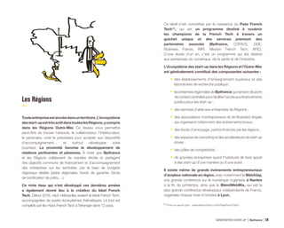 Ce label s’est concrétisé par la naissance du Pass French
Tech (1)
, qui est un programme destiné à soutenir
les champions de la French Tech à travers un
guichet unique et des services premium des
partenaires associés (Bpifrance, COFACE, DGE,
Business France, INPI, Mission French Tech, AFIC).
D’une durée d’un an, c’est un programme qui est destiné
aux entreprises du numérique, de la santé et de l’industrie.
L’écosystème des start-up dans les Régions et l’Outre-Mer
est généralement constitué des composantes suivantes :
•	 des établissements d’enseignement supérieur et des
laboratoires de recherche publique ;
•	 les antennes régionales de Bpifrance qui servent de point
decontactcentralisépourfaciliterl’accèsauxfinancements
publics pour les start-up ;
•	 des services d’aide aux entreprises de Régions ;
•	 des associations d’entrepreneurs et de Business Angels
qui organisent notamment des événements locaux ;
•	 des fonds d’amorçage, parfois financés par les régions ;
•	 desespacesdecoworkingetdesaccélérateursdestart-up
privés ;
•	 des pôles de compétitivité ;
•	 de grandes entreprises ayant l’habitude de faire appel
à des start-up d’une manière ou d’une autre.
Il existe même de grands événements entrepreneuriaux
d’ampleur nationale en région, avec notamment le Web2day,
une grande conférence sur le numérique organisée à Nantes
à la fin du printemps, ainsi que le BlendWebMix, qui est la
plus grande conférence développeur indépendante de France,
organisée chaque mois d’octobre à Lyon.
Les Régions
Touteentrepriseestancréedansunterritoire.L’écosystème
desstart-upesttrèsactifdanstouteslesRégions,ycompris
dans les Régions Outre-Mer. Ce réseau vous permettra
peut-être de trouver l’associé, le collaborateur, l’interlocuteur,
le partenaire, voire le prestataire pour accéder aux dispositifs
d’accompagnement… et surtout développer votre
business. La proximité favorise le développement de
relations pertinentes et pérennes. À noter que Bpifrance
et les Régions collaborent de manière étroite et partagent
des objectifs communs de financement et d’accompagnement
des entreprises sur les territoires, par le biais de budgets
régionaux dédiés (aides régionales, fonds de garantie, fonds
de bonification de prêts,…).
Ce riche tissu qui s’est développé ces dernières années
a également donné lieu à la création du label French
Tech. Début 2016, neuf métropoles avaient le label French Tech,
accompagnées de quatre écosystèmes thématiques. Le tout est
complété par les Hubs French Tech à l’étranger dans 12 pays. (1) Pour en savoir plus : www.lafrenchtech.com/PassFrenchTech
GÉNÉRATION START-UP Bpifrance 11759
 