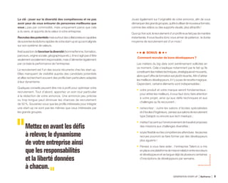 La clé : jouer sur la diversité des compétences et ne pas
avoir peur de vous entourer de personnes meilleures que
vous ; pas par commodité, mais uniquement parce que cela
a du sens, et apporte de la valeur à votre entreprise.
Recrutezdespotentielsmaissurtoutdescollaborateurscapables
desuivrelesévolutionsrapidesdevotrestart-upetquisontalignés
sur son système de valeurs.
Ilestaussibondefavoriserladiversité(homme/femme,formation,
parcours, origine sociale, géographique etc.). Il ne s’agit pas d’être
seulement socialement responsable, mais d’alimenter également
par ce biais la performance de l’entreprise.
Le recrutement est l’un des soucis récurrents chez les start-up.
Elles manquent de visibilité auprès des candidats potentiels
et elles recherchent souvent des profils bien particuliers adaptés
à leur dynamisme.
Quelques conseils peuvent être mis à profit pour optimiser votre
recrutement. Tout d’abord, apportez un soin tout particulier
à la rédaction de votre annonce. Une annonce peu précise
ou trop longue peut diminuer les chances de recrutement
de 50 %. Souvenez-vous que les profils intéressés pour intégrer
une start-up ne sont pas les mêmes que ceux intéressés par
les grands groupes.
Mettez en avant les défis
à relever, le dynamisme
de votre entreprise ainsi
que les responsabilités
et la liberté données
à chacun.
Jouez également sur l’originalité de votre annonce, afin de vous
démarquerdesgrandsgroupes,quitteàutiliserdenouveauxformats,
comme des vidéos ou des supports visuels, plus attractifs !
Quoiqu’ilensoit,lerecrutementd’unprofilnesefaitpasdemanière
instantanée. Il vous faudra donc vous armer de patience : la durée
moyenne de recrutement est d’un mois !
BONUS
Comment recruter de bons développeurs ?
Les métiers du big data sont extrêmement sollicités en
ce moment. Cela s’explique notamment par le fait qu’ils
constituentdesmétierstechniques,stratégiquesetmouvants,
alorsquel’offredeformationestplutôtrécente.Afind’attirer
les meilleurs développeurs, il n’y a pas de recette magique.
Cependant, certains éléments sont indispensables :
•	 votre produit et votre marque seront fondamentaux :
pour attirer les meilleurs, il vous faut donc faire attention
à votre projet, ainsi qu’aux défis techniques et aux
challenges qu’ils recouvrent ;
•	 networkez : outre les salons d’écoles spécialisées
etd’écolesd’ingénieurs, pensezauxsalonsderecrutement
type Datajob ou encore aux tech meetups ;
•	 mettezl’accentsurl’environnementdetravailetproposez
des missions aux challenges diversifiés ;
•	 soyezflexiblesurlescompétencesattendues:lesjeunes
recrues pourront se faire former par des développeurs
plus aguerris !
•	 Pensez à vous faire aider : l’entreprise Talent.io a mis
enplaceuneplateformedemiseenrelationentrerecruteurs
et développeurs et se targue déjà de plusieurs centaines
d’inscriptions de développeurs par semaine.
GÉNÉRATION START-UP Bpifrance 158
 
