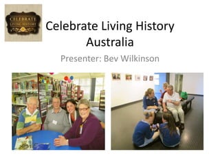 Celebrate Living History
Australia
Presenter: Bev Wilkinson
 