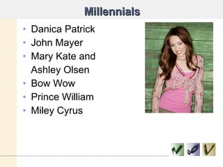 Millennials Danica Patrick John Mayer Mary Kate and  Ashley Olsen Bow Wow Prince William Miley Cyrus 