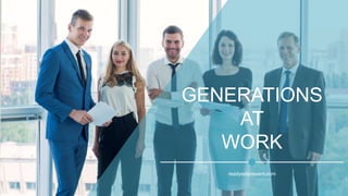 GENERATIONS
AT
WORK
readysetpresent.com
 