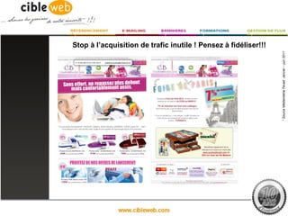 Stop à l’acquisition de trafic inutile ! Pensez à fidéliser!!!




                                                                 * Source Médiamétrie Fevad Janvier – juin 2011
 