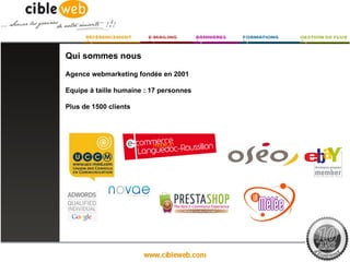 Qui sommes nous

Agence webmarketing fondée en 2001

Equipe à taille humaine : 17 personnes

Plus de 1500 clients
 