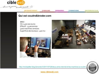 Qui est coudre&broder.com

 2011 :
 CA 2 400 000 euros
 Effectif : 13 personnes
 4000 machines vendues
 Superficie des bureaux : 400 m2




http://montpellier.blog.lemonde.fr/2011/07/28/deux-amis-internet-et-les-machines-a-coudre/
 