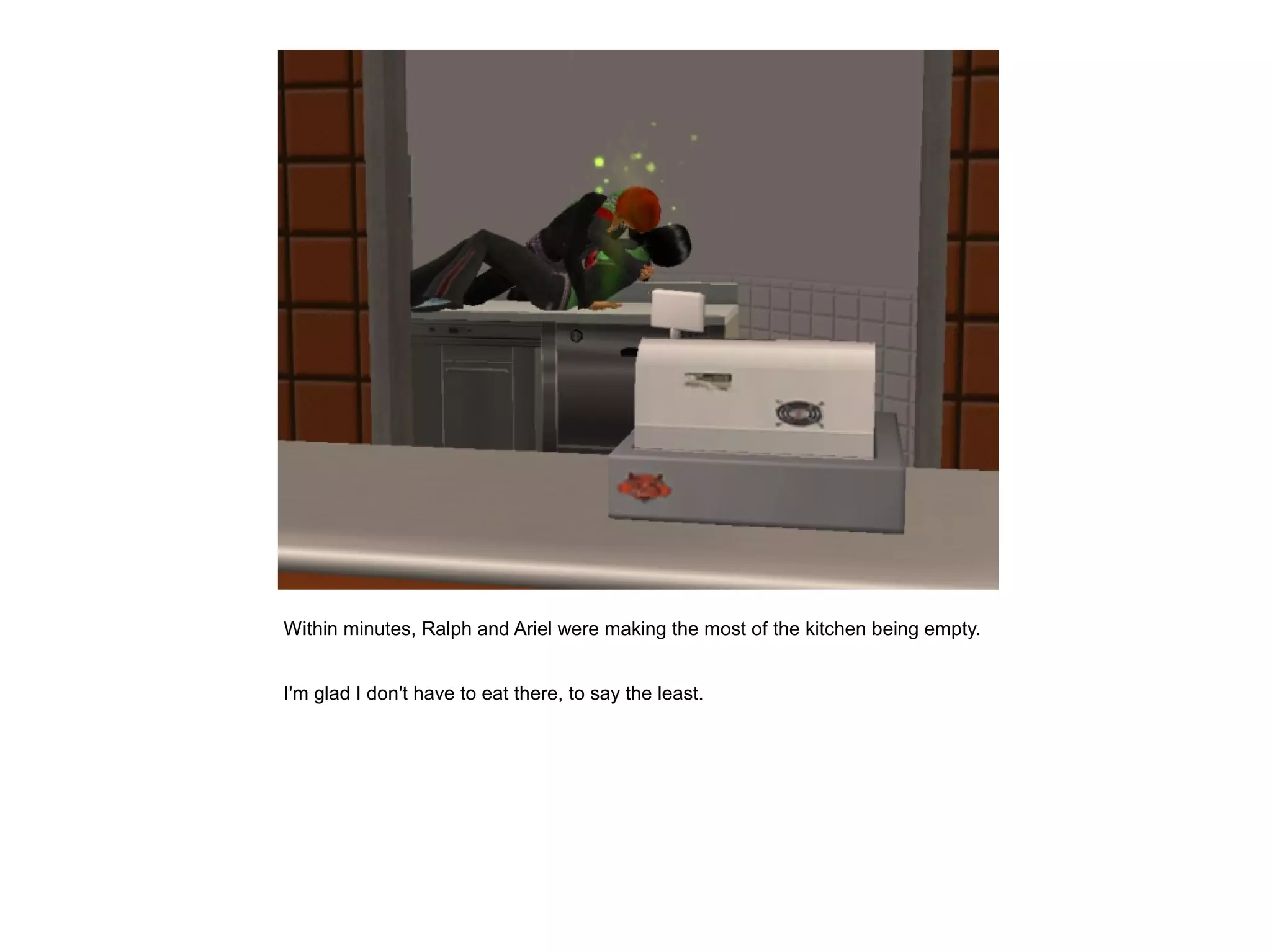 Within minutes, Ralph and Ariel were making the most of the kitchen being empty.


I'm glad I don't have to eat there, to say the least.
 