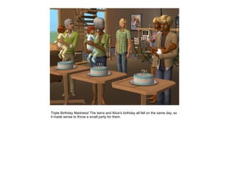 Triple Birthday Madness! The twins and Alice's birthday all fell on the same day, so
it made sense to throw a small party for them.
 