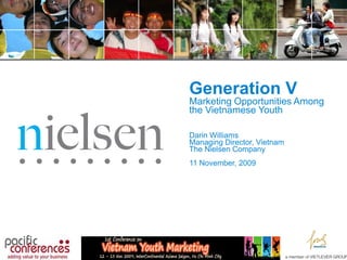 Generation V

Marketing Opportunities Among
the Vietnamese Youth
Darin Williams
Managing Director, Vietnam
The Nielsen Company
11 November, 2009

 