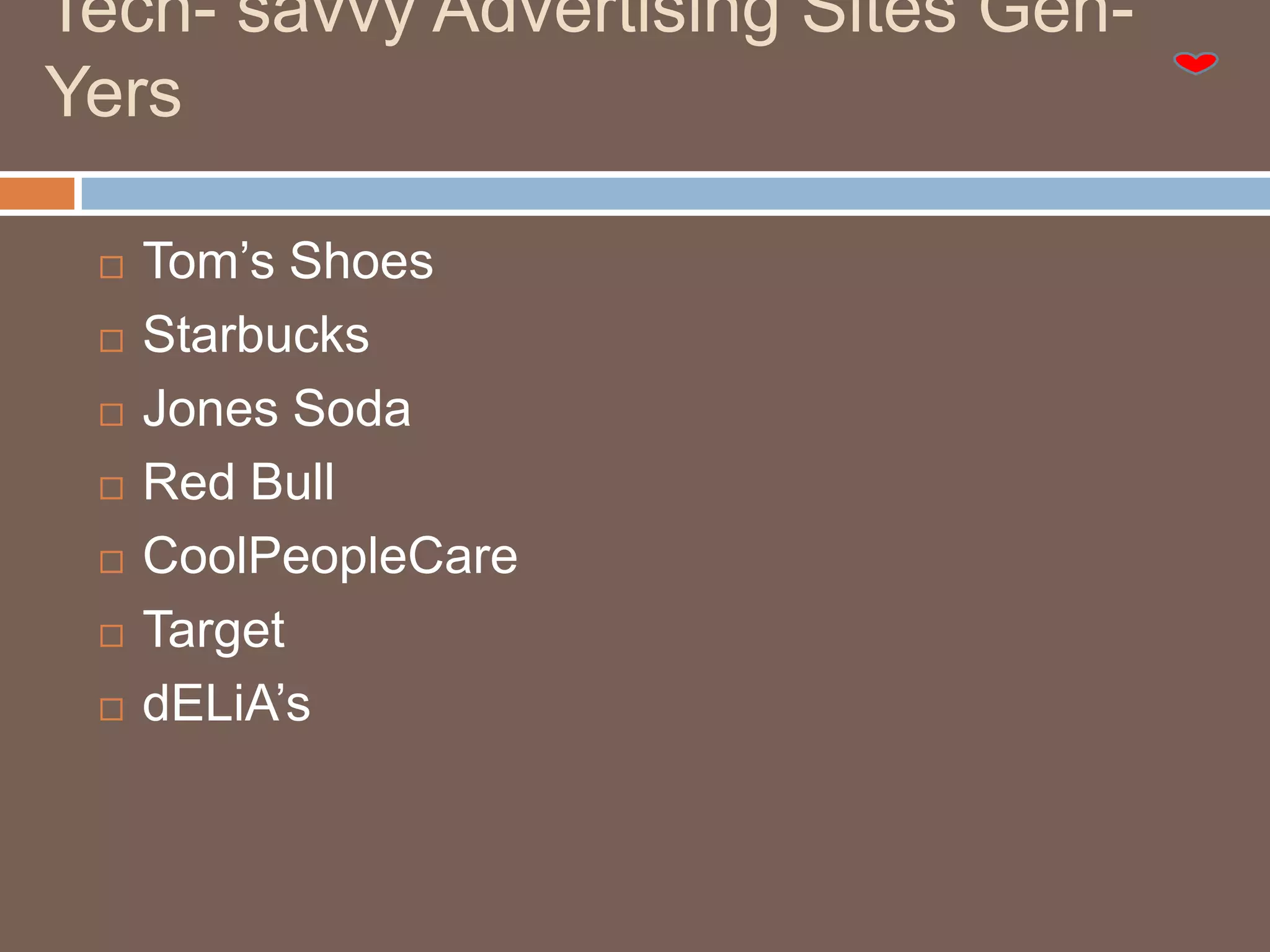 Tech- savvy Advertising Sites Gen-YersTom’s ShoesStarbucksJones SodaRed BullCoolPeopleCareTargetdELiA’s