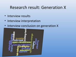 Research result: Generation X
• Interview results
• Interview interpretation
• Interview conclusion on generation X
 