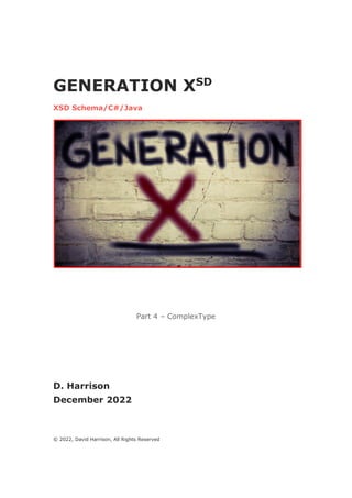 GENERATION XSD
XSD Schema/C#/Java
Part 4 – ComplexType
D. Harrison
December 2022
© 2022, David Harrison, All Rights Reserved
 