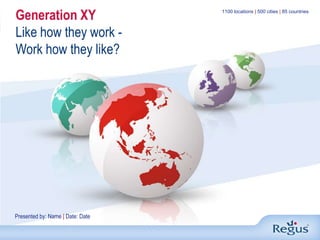 Generation XYLike how they work - Work how they like? 1100 locations | 500 cities | 85 countries Presented by: Name | Date: Date 