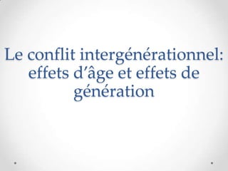 Le conflit intergénérationnel:
   effets d’âge et effets de
          génération
 