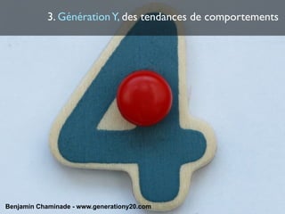 3. Génération Y, des tendances de comportements




Benjamin Chaminade - www.generationy20.com
 