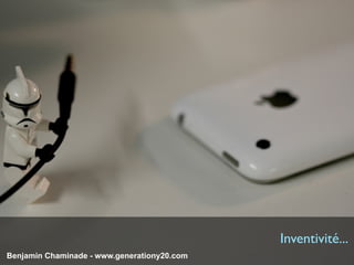 Inventivité...
Benjamin Chaminade - www.generationy20.com
 