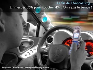 La ﬁn de l’Annoytising...
       Emmerder 96% pour toucher 4%... On a pas le temps !




Benjamin Chaminade - www.generationy20.com
 