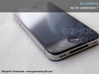 Le contenu
                                             ou le contenant ?




Benjamin Chaminade - www.generationy20.com
 