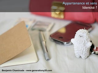Appartenance et sens
                                                        Identité ?




Benjamin Chaminade - www.generationy20.com
 