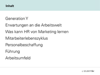 ©
Generation Y
Erwartungen an die Arbeitswelt
Was kann HR von Marketing lernen
Mitarbeiterlebenszyklus
Personalbeschaffung
Führung
Arbeitsumfeld
Inhalt
 