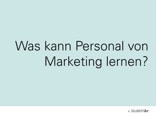 ©
Was kann Personal von
Marketing lernen?
 