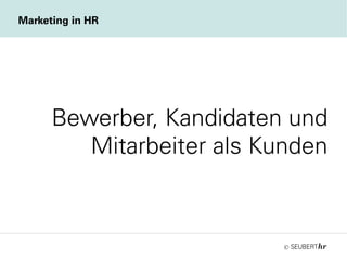 ©
Bewerber, Kandidaten und
Mitarbeiter als Kunden
Marketing in HR
 