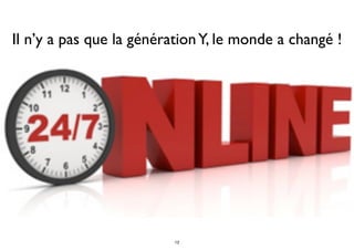 12
Il n’y a pas que la générationY, le monde a changé !
12
 