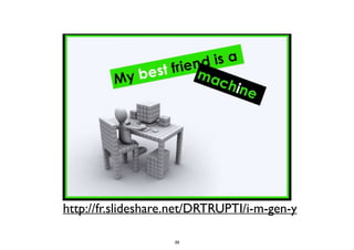 http://fr.slideshare.net/DRTRUPTI/i-m-gen-y
39
 