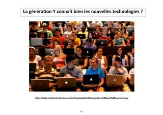 La	
  généraMon	
  Y	
  connaît	
  bien	
  les	
  nouvelles	
  technologies	
  ?
http://tusb.stanford.edu/wp-content/uploads/mt/Computers%20and%20Lecture.jpg
51
 