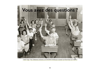 80
Crédit image: http://jillsbooks.wordpress.com/2010/09/15/hellooooo-anybody-out-there/raise-your-hand-2/
Vous avez des questions ?
80
 