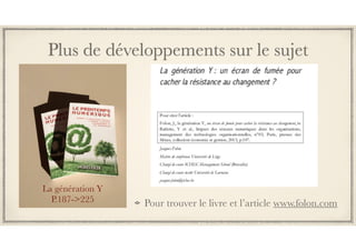 Plus de développements sur le sujet
Pour trouver le livre et l’article www.folon.com
La génération Y
P.187->225
 