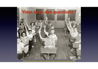 95
Crédit image: http://jillsbooks.wordpress.com/2010/09/15/hellooooo-anybody-out-there/raise-your-hand-2/
Vous avez des questions ?
 