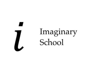 Imaginary
School
 