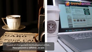Quand un changement technologique arrive.. 
Nous avons le choix d’y adhérer...ou pas 
Benjamin Chaminade 
 