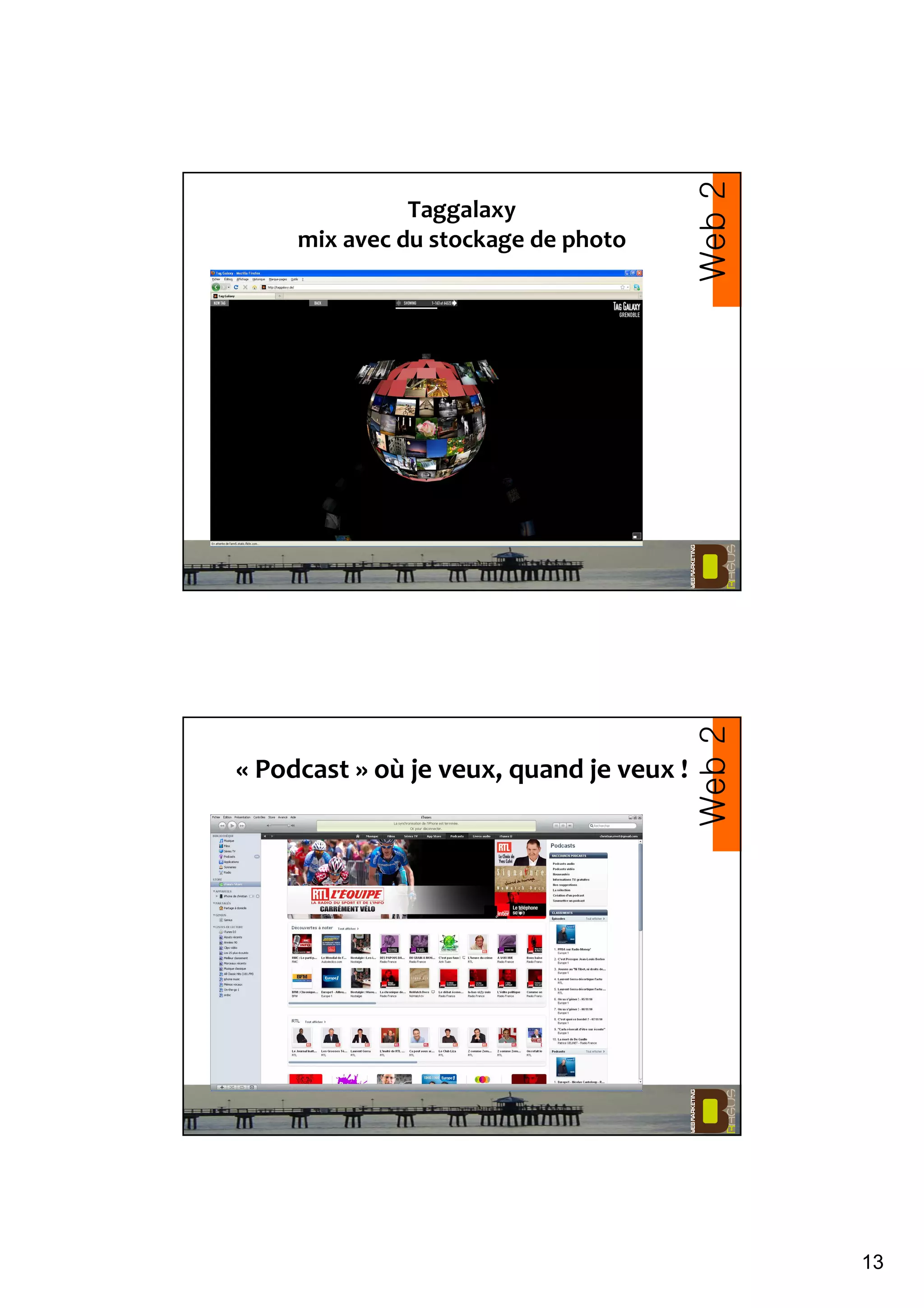 13
Taggalaxy
mix avec du stockage de photo
Web2
« Podcast » où je veux, quand je veux !
Web2
 
