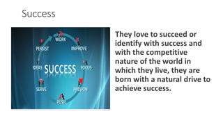 Success
They love to succeed or
identify with success and
with the competitive
nature of the world in
which they live, they are
born with a natural drive to
achieve success.
WWW.LTSEMAJ.COM 107
 