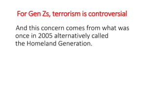For Gen Zs, terrorism is controversial
And this concern comes from what was
once in 2005 alternatively called
the Homeland Generation.
WWW.LTSEMAJ.COM 133
 
