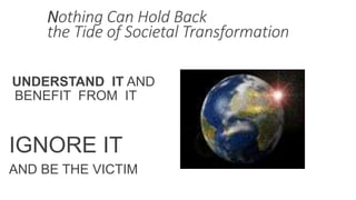 UNDERSTAND IT AND
BENEFIT FROM IT
IGNORE IT
AND BE THE VICTIM
WWW.LTSEMAJ.COM 21
Nothing Can Hold Back
the Tide of Societal Transformation
 